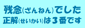 残念でした（正解は3番です）