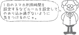 1日のスマホ利用時間を設定するなどルールを設定してのめり込み過ぎないように気をつけるのじゃ。